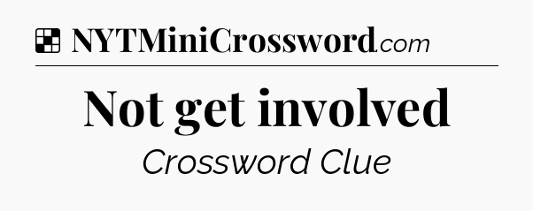 Solution: Not get involved - NYT Crossword