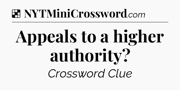 Solution: Appeals to a higher authority - NYT Crossword
