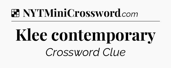 Solution: Klee contemporary - NYT Crossword