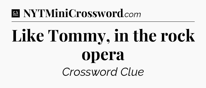 Like Tommy, in the rock opera - LA Times Crossword