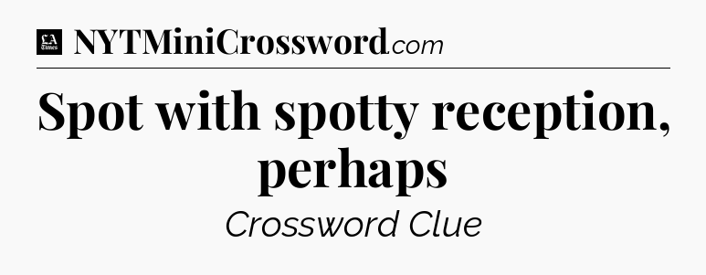 Spot with spotty reception, perhaps - LA Times Crossword
