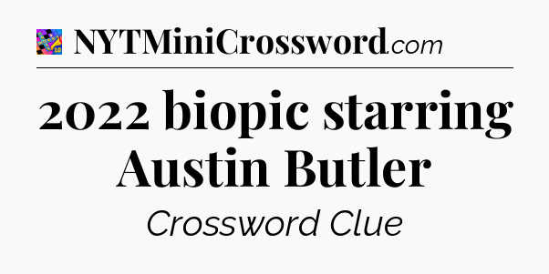 2022 biopic starring Austin Butler Crossword Clue