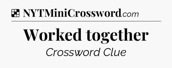 Solution: Worked together - NYT Crossword