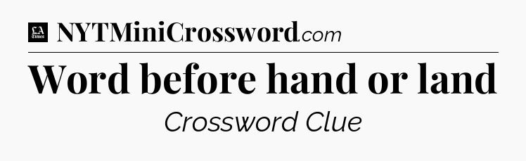 Word before hand or land - LA Times Crossword