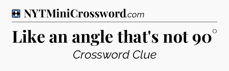 Solution: Like an angle that's not 90° - NYT Mini Crossword
