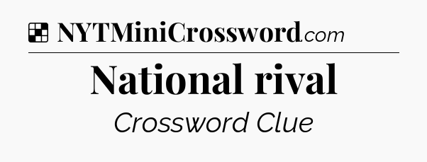 Solution: National rival - NYT Crossword