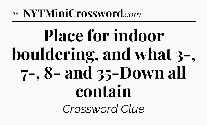 Place for indoor bouldering, and what 3-, 7-, 8- and 35-Down all contain - WSJ Crossword