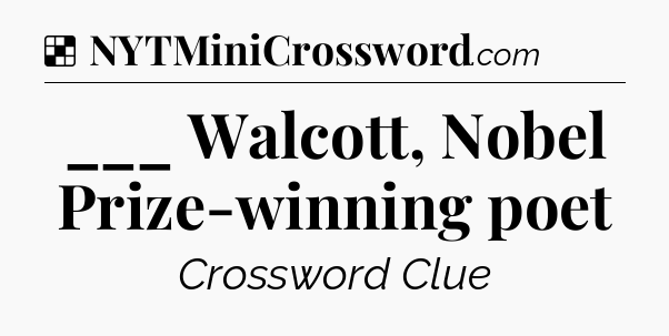 Solution: ___ Walcott, Nobel Prize-winning poet - NYT Crossword