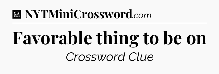Favorable thing to be on - LA Times Crossword