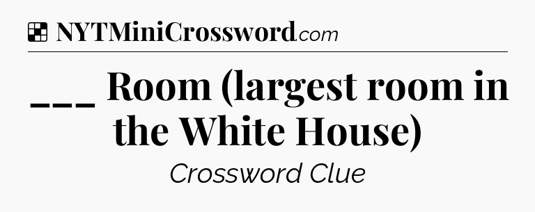Solution: ___ Room (largest room in the White House) - NYT Crossword