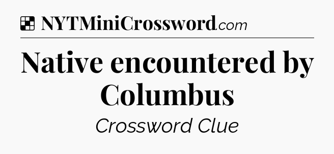 Solution: Native encountered by Columbus - NYT Crossword