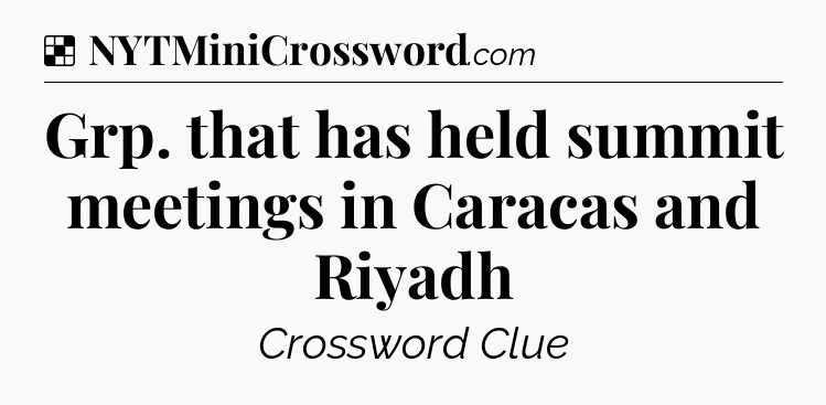 Solution: Grp. that has held summit meetings in Caracas and Riyadh - NYT Crossword