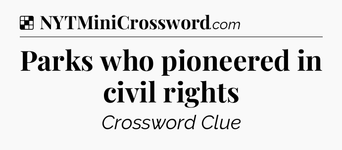 Solution: Parks who pioneered in civil rights - NYT Crossword