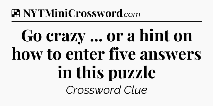 Solution: Go crazy ... or a hint on how to enter five answers in this puzzle - NYT Crossword