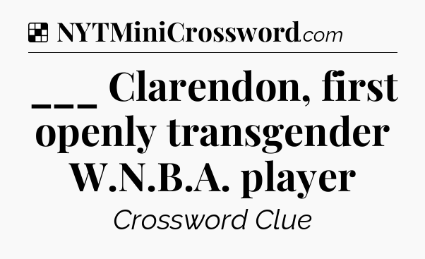 Solution: ___ Clarendon, first openly transgender W.N.B.A. player - NYT Crossword