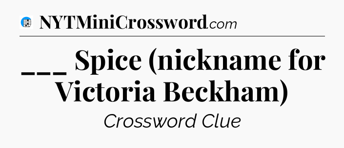 ___ Spice (nickname for Victoria Beckham) Crossword Clue