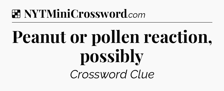 Solution: Peanut or pollen reaction, possibly - NYT Crossword