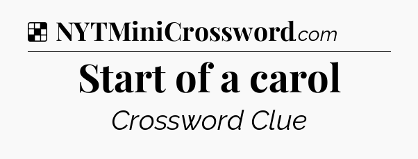 Solution: Start of a carol - NYT Crossword