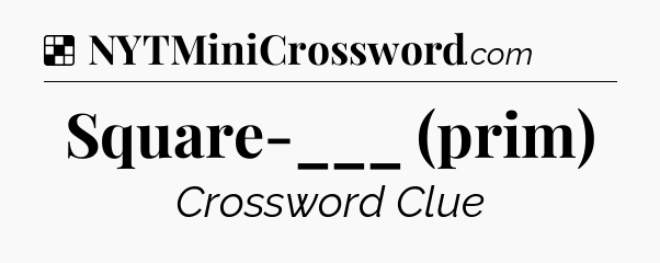 Solution: Square-___ (prim) - NYT Crossword
