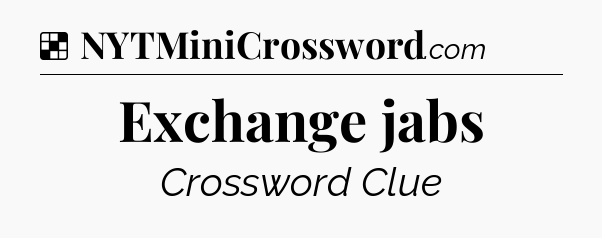 Solution: Exchange jabs - NYT Crossword