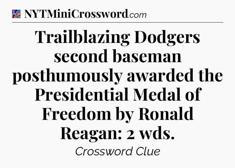 Trailblazing Dodgers second baseman posthumously awarded the Presidential Medal of Freedom by Ronald Reagan: 2 wds Crossword Clue