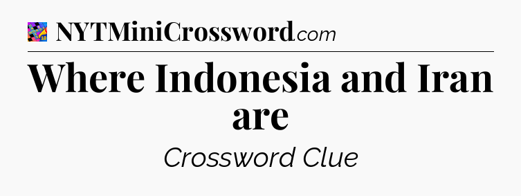 Where Indonesia and Iran are Crossword Clue