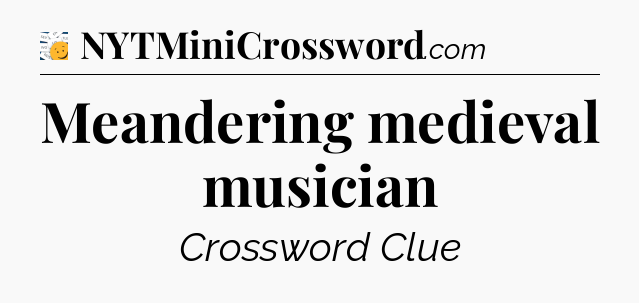 Meandering medieval musician - 7 Little Words
