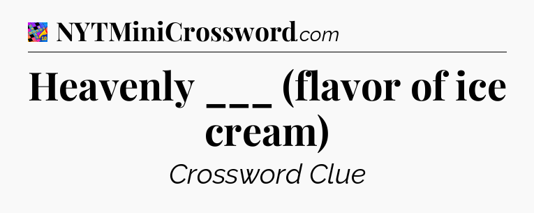 Heavenly ___ (flavor of ice cream) Crossword Clue