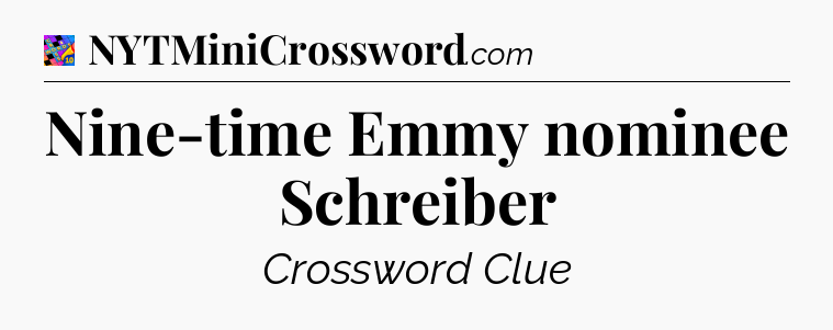 Nine-time Emmy nominee Schreiber Crossword Clue