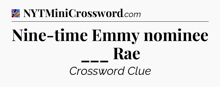 Nine-time Emmy nominee ___ Rae Crossword Clue