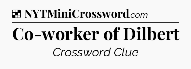 Solution: Co-worker of Dilbert - NYT Crossword