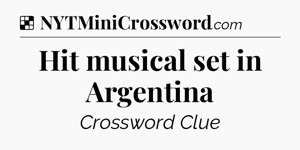 Solution: Hit musical set in Argentina - NYT Crossword