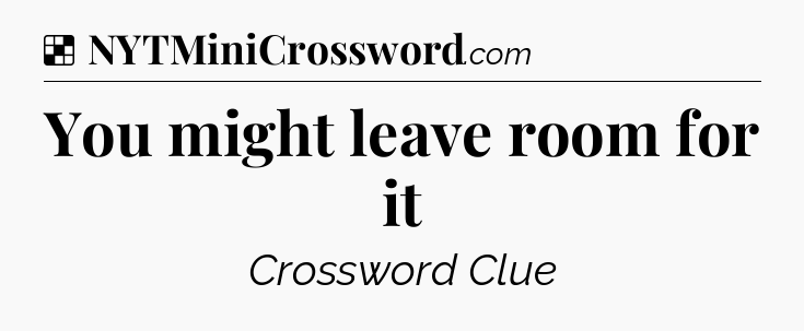 Solution: You might leave room for it - NYT Crossword