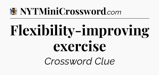 Flexibility-improving exercise Crossword Clue