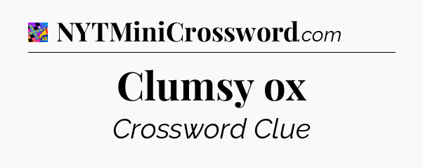 Clumsy ox Crossword Clue