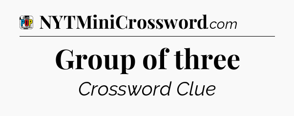 Group of three Crossword Clue