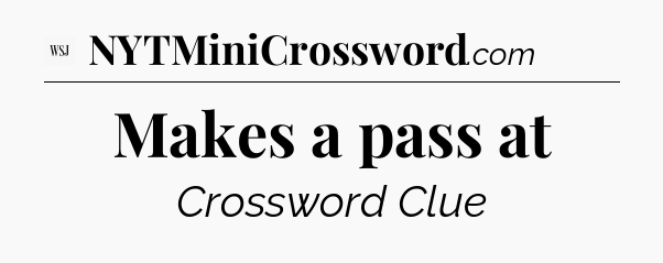 Makes a pass at - WSJ Crossword