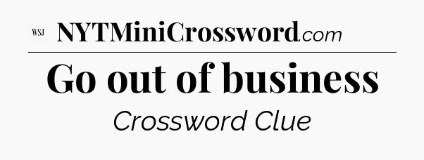 Go out of business - WSJ Crossword