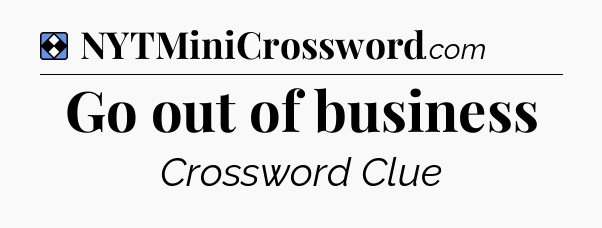 Solution: Go out of business - NYT Mini Crossword