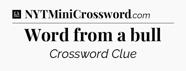 Word from a bull - LA Times Crossword