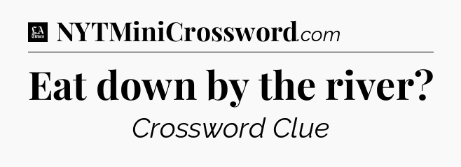 Eat down by the river - LA Times Crossword