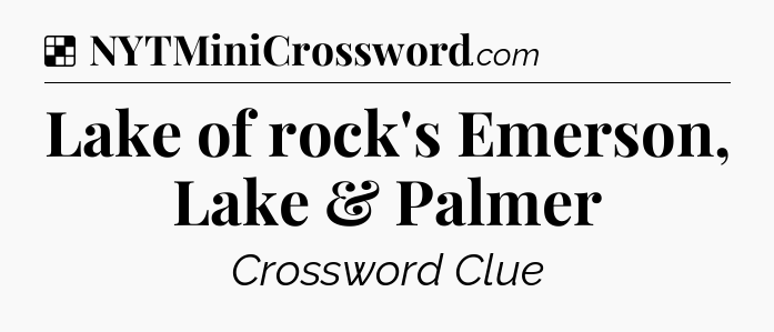 Solution: Lake of rock's Emerson, Lake & Palmer - NYT Crossword