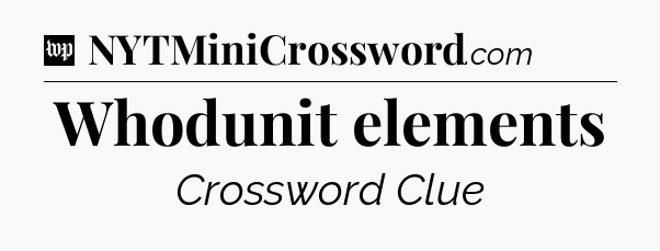 Whodunit elements Crossword Clue