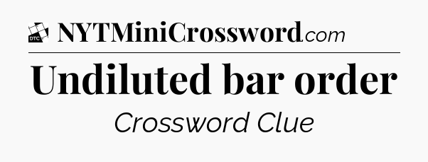 Undiluted bar order - Daily Themed Classic Crossword