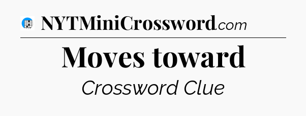Moves toward Crossword Clue