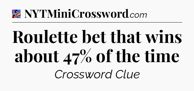 Roulette bet that wins about 47% of the time Crossword Clue