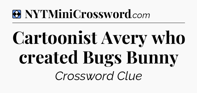 Solution: Cartoonist Avery who created Bugs Bunny - NYT Mini Crossword