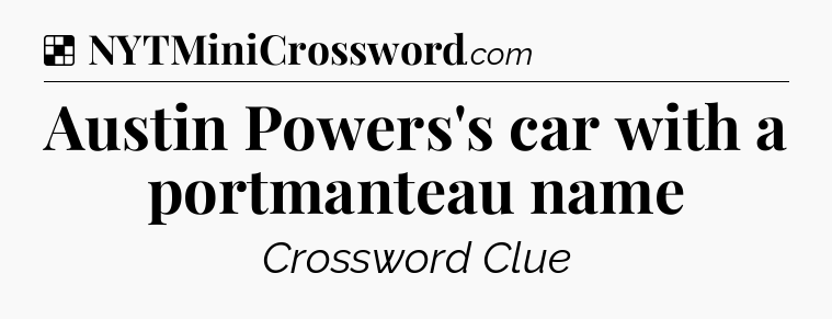Solution: Austin Powers's car with a portmanteau name - NYT Crossword