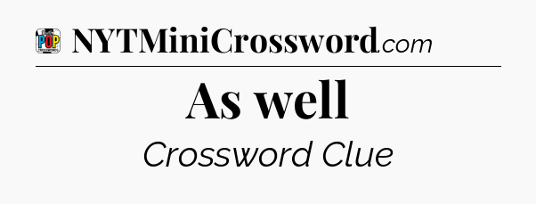 As well Crossword Clue