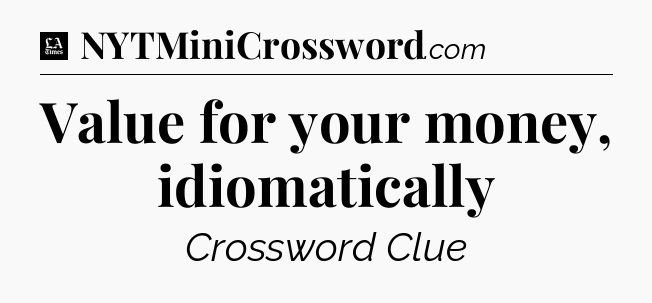 Value for your money, idiomatically - LA Times Crossword